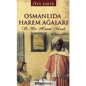 OSMANLI'DA HAREM AĞALARI VE BIR HAREM MASALI - ZIYA ŞAKİR