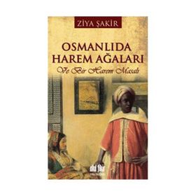 OSMANLI'DA HAREM AĞALARI VE BIR HAREM MASALI - ZIYA ŞAKİR