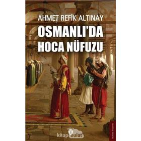 Osmanlida Hoca Nüfuzu - Ahmet Refik Altinay