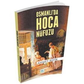Osmanlida Hoca Nüfuzu - Ahmet Refik Altinay