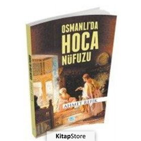 Osmanlida Hoca Nüfuzu - Ahmet Refik Altinay