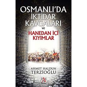 Osmanlı’da İktidar Kavgaları ve Hanedan İçi Kıyımlar - Ahmet Haldun Terzioğlu