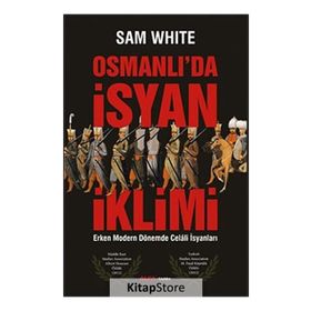 OSMANLI'DA İSYAN İKLIMI ERKEN MODERN DÖNEMDE CELALI İSYANLARI - SAM WHITE
