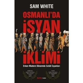 OSMANLI'DA İSYAN İKLIMI ERKEN MODERN DÖNEMDE CELALI İSYANLARI - SAM WHITE