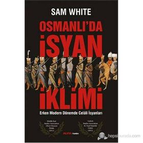 OSMANLI'DA İSYAN İKLIMI ERKEN MODERN DÖNEMDE CELALI İSYANLARI - SAM WHITE