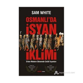 OSMANLI'DA İSYAN İKLIMI ERKEN MODERN DÖNEMDE CELALI İSYANLARI - SAM WHITE