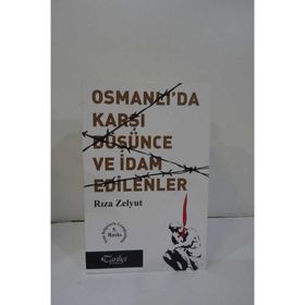 OSMANLI'DA KARŞI DÜŞÜNCE VE İDAM EDILENLER - RIZA ZELYUT
