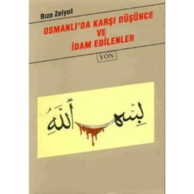 OSMANLI'DA KARŞI DÜŞÜNCE VE İDAM EDILENLER - RIZA ZELYUT