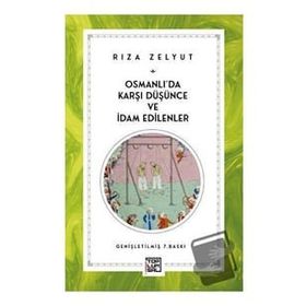 OSMANLI'DA KARŞI DÜŞÜNCE VE İDAM EDILENLER - RIZA ZELYUT