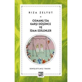 OSMANLI'DA KARŞI DÜŞÜNCE VE İDAM EDILENLER - RIZA ZELYUT
