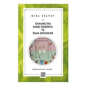 OSMANLI'DA KARŞI DÜŞÜNCE VE İDAM EDILENLER - RIZA ZELYUT