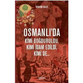 Osmanlı'da Kimi Boğduruldu, Kimi İdam Edildi, Kimi De - İbrahim Balcı