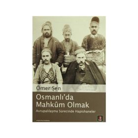 OSMANLI´DA MAHKÛM OLMAK AVRUPALILAŞMASÜRECİNDE HAPISHANELER - ÖMER ŞEN