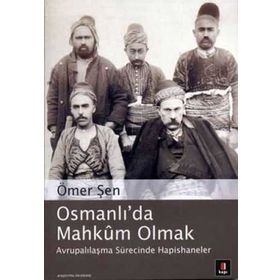 OSMANLI´DA MAHKÛM OLMAK AVRUPALILAŞMASÜRECİNDE HAPISHANELER - ÖMER ŞEN