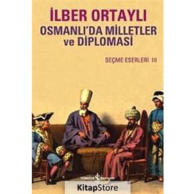 OSMANLIDA MILLETLER VE DIPLOMASI SEÇME ESERLER III - İLBER ORTAYLI