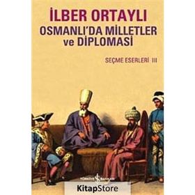 OSMANLIDA MILLETLER VE DIPLOMASI SEÇME ESERLER III - İLBER ORTAYLI