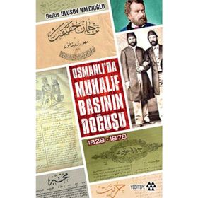 OSMANLI'DA MUHALIF BASININ DOĞUŞU 1828 - 1878 - BELKIS ULUSOY NALCIOĞLU