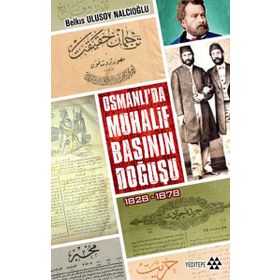 OSMANLI'DA MUHALIF BASININ DOĞUŞU 1828 - 1878 - BELKIS ULUSOY NALCIOĞLU