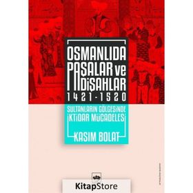 Osmanlıda Paşalar ve Padişahlar 1421 - 1520 - Kasım Bolat