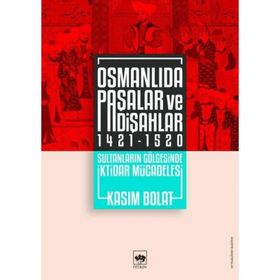 Osmanlıda Paşalar ve Padişahlar 1421 - 1520 - Kasım Bolat
