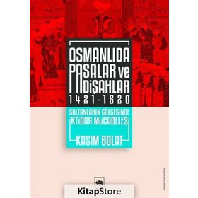 Osmanlıda Paşalar ve Padişahlar 1421 - 1520 - Kasım Bolat