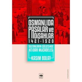 Osmanlıda Paşalar ve Padişahlar 1421 - 1520 - Kasım Bolat