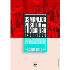 Osmanlıda Paşalar ve Padişahlar 1421 - 1520 - Kasım Bolat