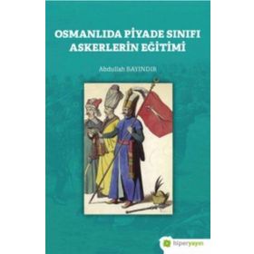 Osmanlıda Piyade Sınıfı Askerlerin Eğitimi-Hiperlink Yayınları