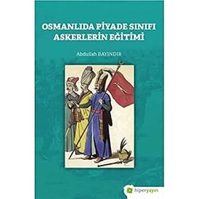 Osmanlıda Piyade Sınıfı Askerlerin Eğitimi-Hiperlink Yayınları