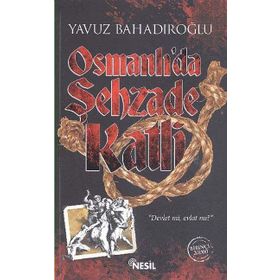Osmanlı’da Şehzade Katli - Yavuz Bahadıroğlu