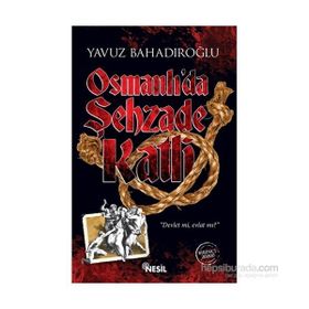 Osmanlı’da Şehzade Katli - Yavuz Bahadıroğlu