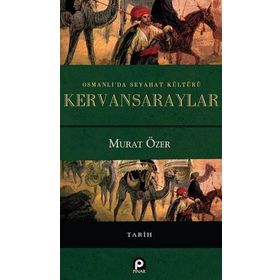 Osmanlı'da Seyahat Kültürü Kervansaraylar - Murat Özer