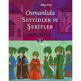 OSMANLIDA SEYYIDLER VE ŞERİFLER - RÜYA KILIÇ