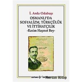 OSMANLI'DA SOSYALIZM, TÜRKÇÜLÜK VE İTTİHATÇILIK RASIM HAŞMET BEY - İ. ARDA ODABAŞI