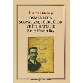 OSMANLI'DA SOSYALIZM, TÜRKÇÜLÜK VE İTTİHATÇILIK RASIM HAŞMET BEY - İ. ARDA ODABAŞI