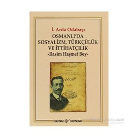 OSMANLI'DA SOSYALIZM, TÜRKÇÜLÜK VE İTTİHATÇILIK RASIM HAŞMET BEY - İ. ARDA ODABAŞI