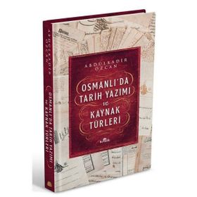 Osmanlı'da Tarih Yazımı ve Kaynak Türleri - Abdülkadir Özcan