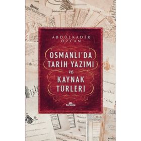 Osmanlı'da Tarih Yazımı ve Kaynak Türleri - Abdülkadir Özcan