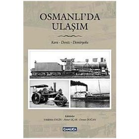 OSMANLI'DA ULAŞIM KARA - DENIZ - DEMIRYOLU - AHMET UÇAR;OSMAN DOĞAN;VAHDETTIN ENGIN