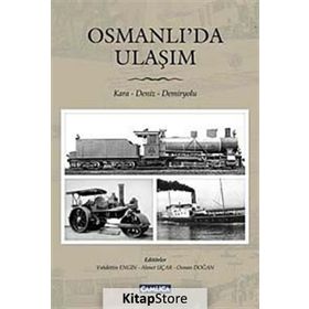 OSMANLI'DA ULAŞIM KARA - DENIZ - DEMIRYOLU - AHMET UÇAR;OSMAN DOĞAN;VAHDETTIN ENGIN