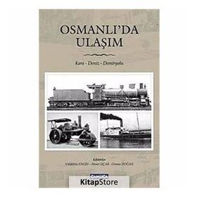 OSMANLI'DA ULAŞIM KARA - DENIZ - DEMIRYOLU - AHMET UÇAR;OSMAN DOĞAN;VAHDETTIN ENGIN