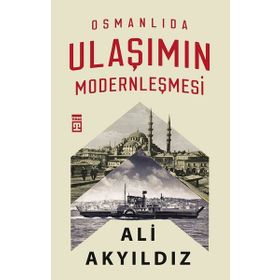 Osmanlıda Ulaşımın Modernleşmesi - Ali Akyıldız