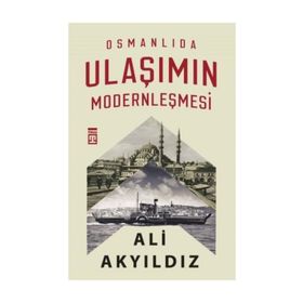 Osmanlıda Ulaşımın Modernleşmesi - Ali Akyıldız