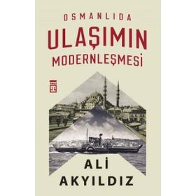 Osmanlıda Ulaşımın Modernleşmesi - Ali Akyıldız