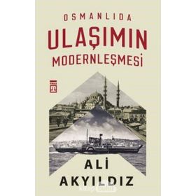 Osmanlıda Ulaşımın Modernleşmesi - Ali Akyıldız