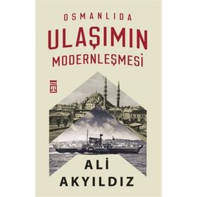Osmanlıda Ulaşımın Modernleşmesi - Ali Akyıldız