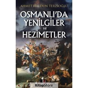 Osmanlı'da Yenilgiler Ve Hezimetler - Ahmet Haldun Terzioğlu