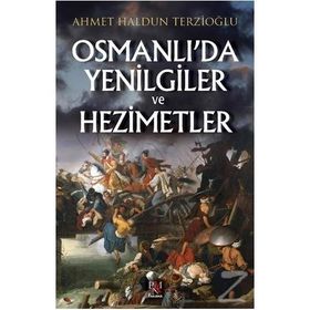 Osmanlı'da Yenilgiler Ve Hezimetler - Ahmet Haldun Terzioğlu