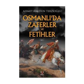 Osmanlı'da Zaferler ve Fetihler - Ahmet Haldun Terzioğlu