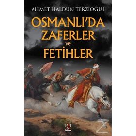 Osmanlı'da Zaferler ve Fetihler - Ahmet Haldun Terzioğlu